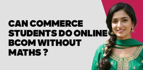 Can Commerce Students Do Online BCom Without Maths? 