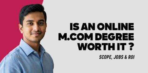  Is an Online M.Com Degree Worth It? Scope, Jobs & ROI