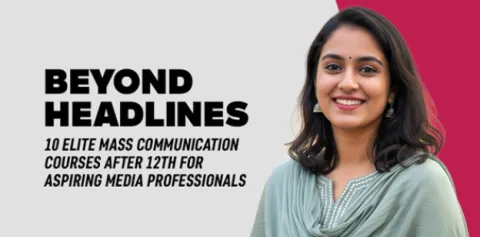 Beyond Headlines: 10 Elite Mass Communication Courses After 12th for Aspiring Media Professionals 