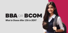 BBA or Bcom: What to Choose After 12th in 2024?