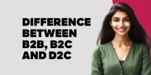 Difference Between B2B, B2C and D2C