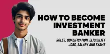How to Become Investment Banker: Roles, Qualification, Eligibility, Jobs, Salary and Exams