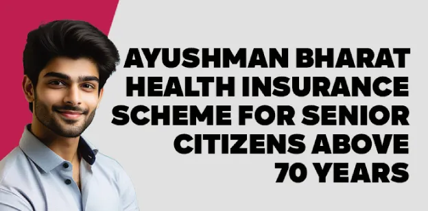 Ayushman Bharat Health Insurance Scheme for Senior Citizens above 70 years