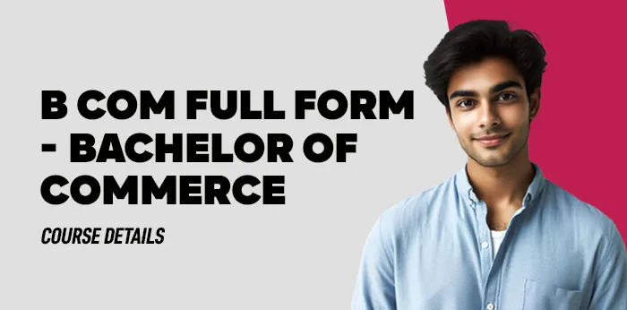 B Com Full Form- Bachelor of Commerce: Course Details 