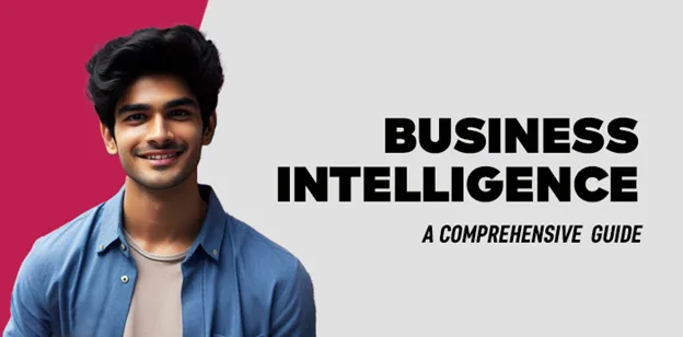 Business Intelligence: A Comprehensive  Guide 