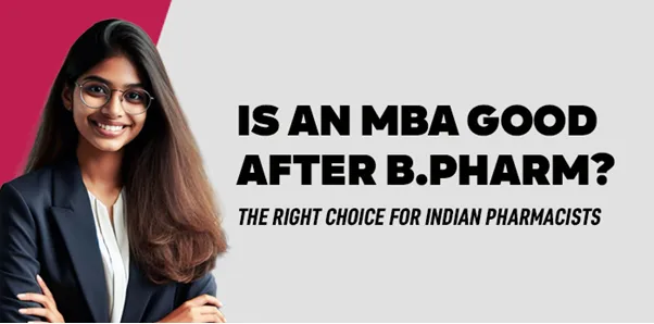 Is an MBA Good After B.Pharm? The Right Choice for Indian Pharmacists 