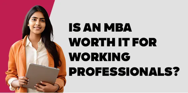 Is an MBA Worth It for Working Professionals? 
