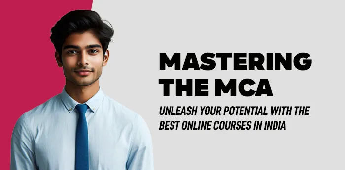 Mastering the MCA: Unleash Your Potential with the Best Online Courses in India  