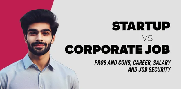 Startup vs Corporate Job: Pros and Cons, Career, Salary and Job Security