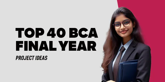 Top 40 BCA Final Year Project Ideas 