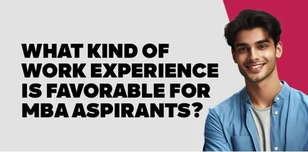 What kind of work experience is favorable for MBA aspirants? 