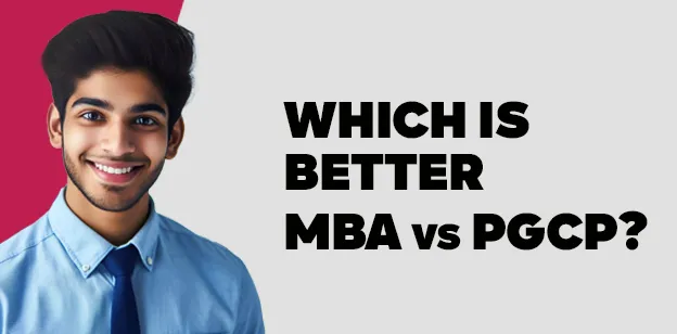Which is Better: MBA vs PGCP? 