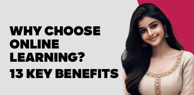 Why Choose Online Learning? 13 Key Benefits